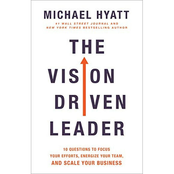 The Vision Driven Leader: 10 Questions to Focus Your Efforts, Energize Your Team, and Scale Your Business