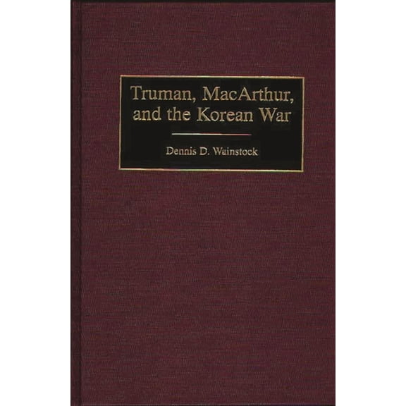 Contributions in Military Studies Truman, Macarthur, and the Korean War, Book 176, (Hardcover)