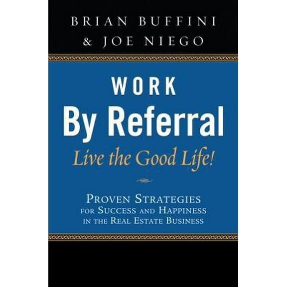 Pre-Owned Work by Referral: Live the Good Life! Proven Strategies for Success and Happiness in the Real Estate Business (Paperback) 0982026005 9780982026007