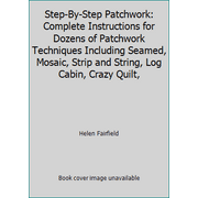 Step-By-Step Patchwork: Complete Instructions for Dozens of Patchwork Techniques Including Seamed, Mosaic, Strip and String, Log Cabin, Crazy Quilt, [Paperback - Used]