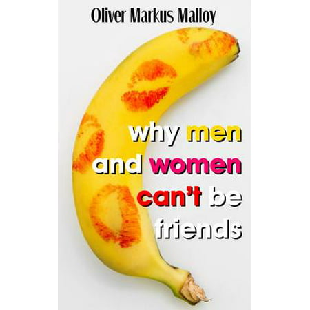 Why Men and Women Can't Be Friends : Honest Relationship Advice for