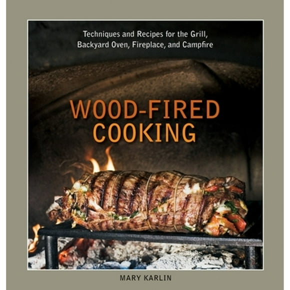 Pre-Owned Wood-Fired Cooking: Techniques and Recipes for the Grill, Backyard Oven, Fireplace, and (Hardcover 9781580089456) by Mary Karlin