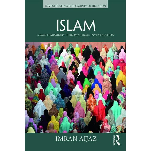 Investigating Philosophy of Religion Islam: A Contemporary Philosophical Investigation, (Paperback)
