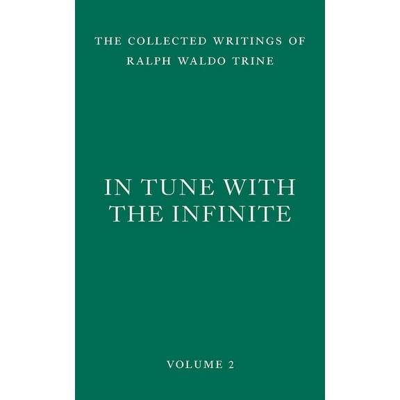 The Collected Writings of Ralph Waldo Tr In Tune with the Infinite: Fullness of Peace, Power, and Plenty, Book 2, (Paperback)