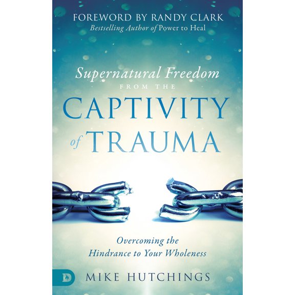 Pre-Owned Supernatural Freedom from the Captivity of Trauma: Overcoming the Hindrance to Your Wholeness (Paperback) 0768446279 9780768446272
