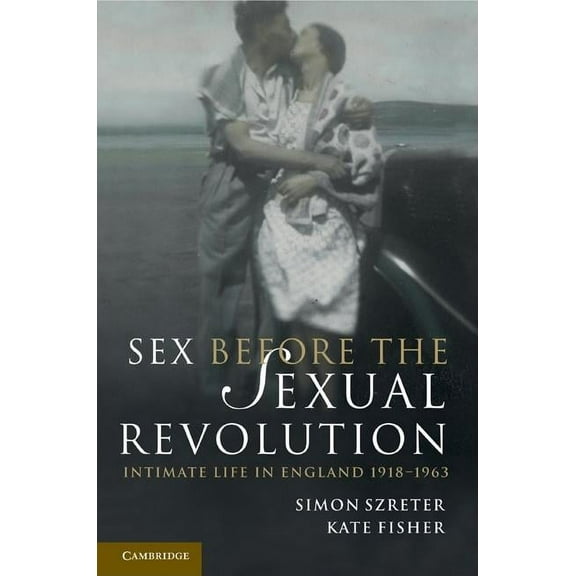 Cambridge Social and Cultural Histories Sex Before the Sexual Revolution, Book 16, (Hardcover)