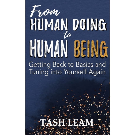 From Human Doing to Human Being: Getting Back to Basics and Tuning into Yourself Again, (Paperback)