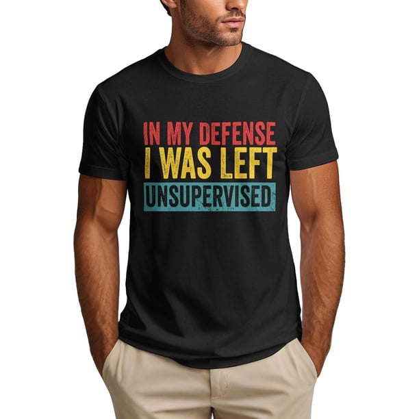 in My-Defense I was Left Unsupervised Shirt Men's T Shirt