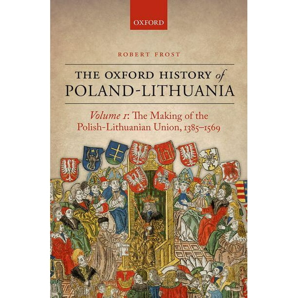 The Oxford History of PolandLithuania Volume I The Making of the