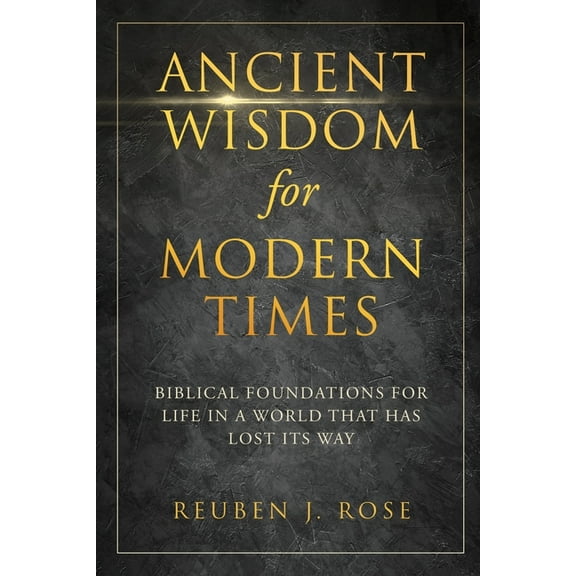 Ancient Wisdom for Modern Times: Biblical Foundations for Life in a World that has Lost its Way: Biblical Foundations fo, (Paperback)