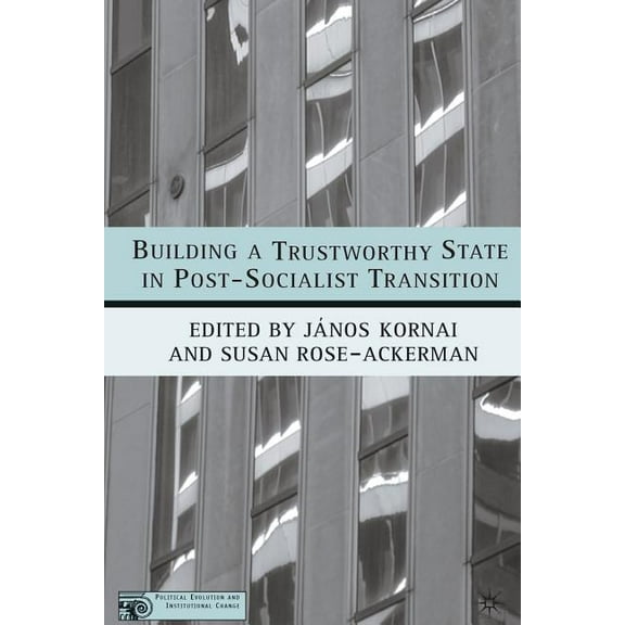 Political Evolution and Institutional Ch Building a Trustworthy State in Post-Socialist Transition, (Paperback)