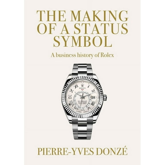 The Making of a Status Symbol: A Business History of Rolex, (Hardcover)