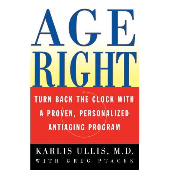 Age Right: Turn Back the Clock with a Proven, Personalized, Antiaging Program, (Paperback)