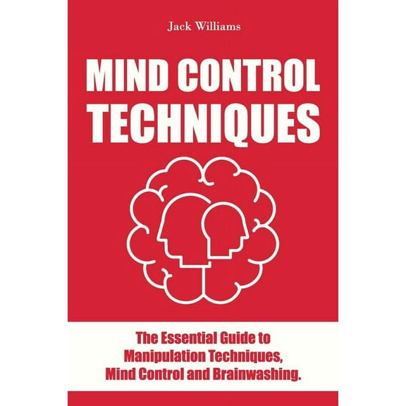 Mind Control Techniques: The Essential guide to Manipulation Techniques, Mind Control and Brainwashing. (Paperback)