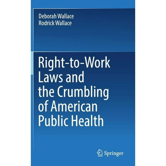 Right-To-Work Laws and the Crumbling of American Public Health, (Hardcover)