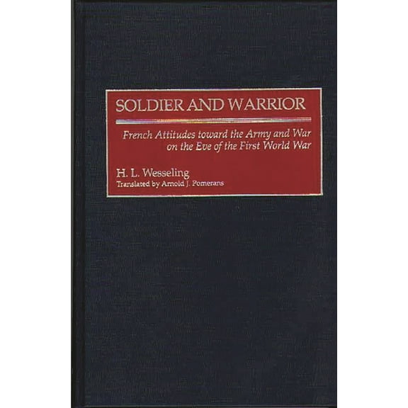 Contributions in Military Studies Soldier and Warrior: French Attitudes Toward the Army and War on the Eve of the First World War, Book 187, (Hardcover)