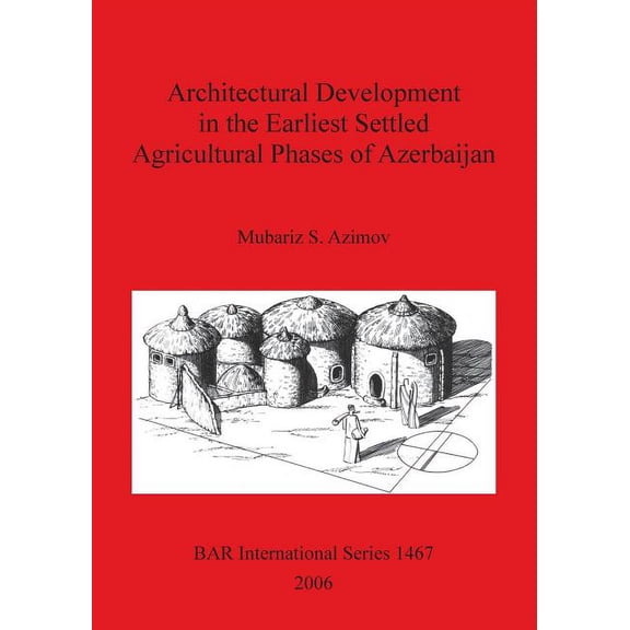 BAR International: Architectural Development in the Earliest Settled Agricultural Phases of Azerbaijan (Paperback)
