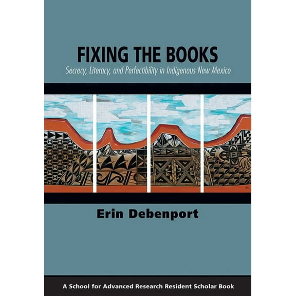 School for Advanced Research Resident Sc Fixing the Books: Secrecy, Literacy, and Perfectibility in Indigenous New Mexico, (Paperback)