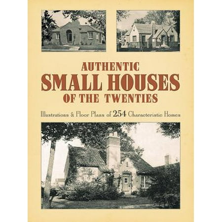 Authentic Small Houses of the Twenties : Illustrations and Floor Plans of 254 Characteristic (Best Small Floor Plans)