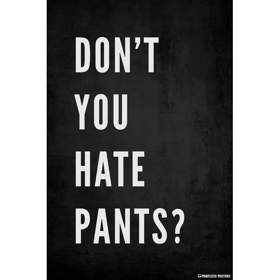 Don't You Hate Pants Poster Print