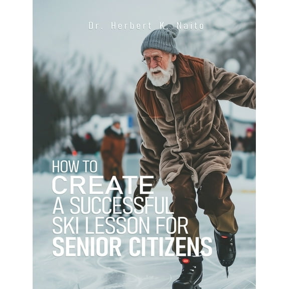 How to Create a Successful Ski Lesson for Senior Citizens, (Paperback)
