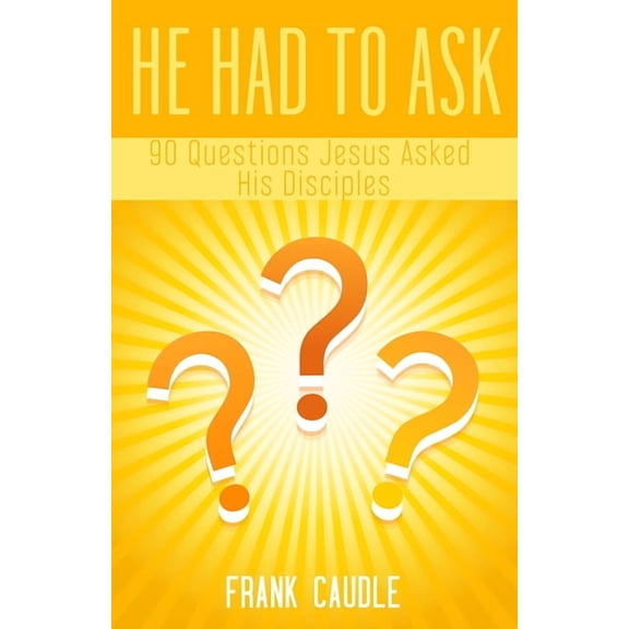 He Had To Ask: 90 Questions Jesus Asked His Disciples, (Paperback)