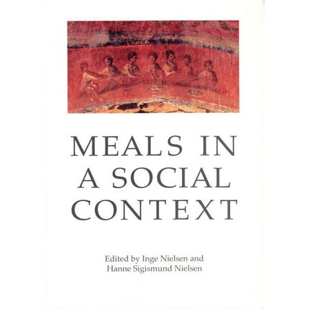 Meals in a Social Context : Aspects of the Communal Meal in the Hellenistic and Roman World