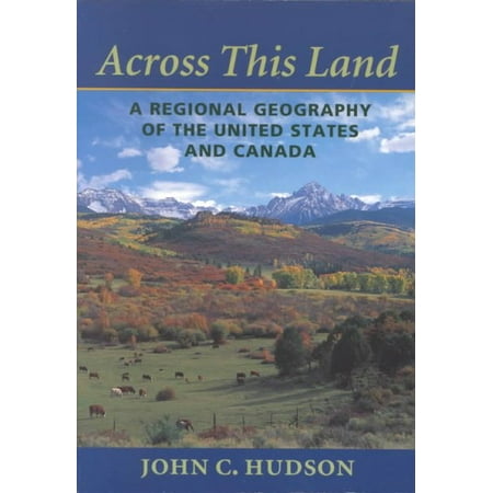 Across This Land : A Regional Geography of the United States and (Best Way To Drive Across Canada)