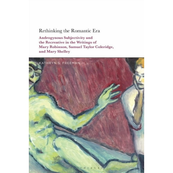 Rethinking the Romantic Era: Androgynous Subjectivity and the Recreative in the Writings of Mary Robinson, Samuel Taylor, (Paperback)