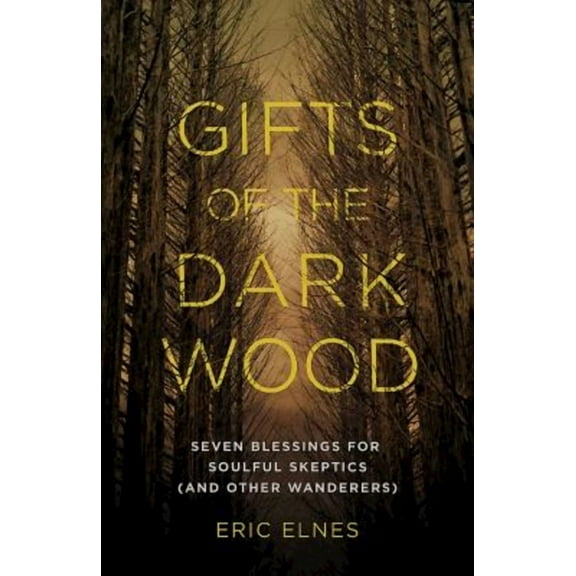 Gifts of the Dark Wood: Seven Blessings for Soulful Skeptics (and Other Wanderers), (Paperback)