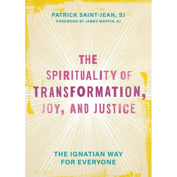 The Spirituality of Transformation, Joy, and Justice: The Ignatian Way for Everyone, (Hardcover)