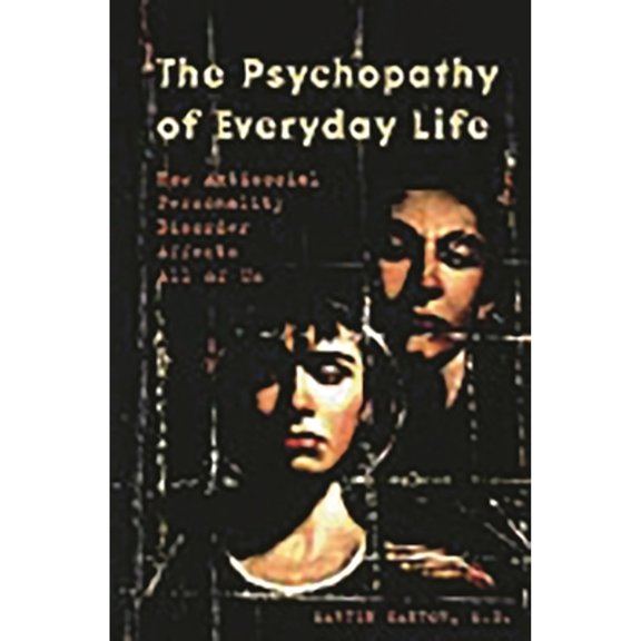 Pre-Owned The Psychopathy of Everyday Life: How Antisocial Personality Disorder Affects All of Us (Hardcover) 0275987981 9780275987985