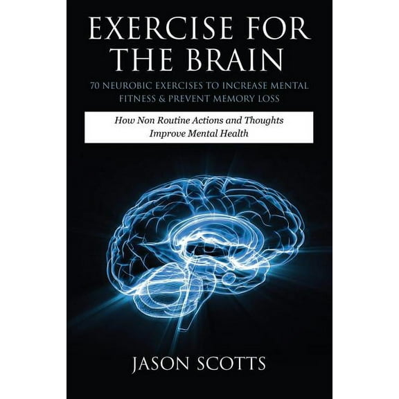 Exercise for the Brain: 70 Neurobic Exercises to Increase Mental Fitness & Prevent Memory Loss: How Non Routine Actions and Thoughts Improve M (Paperback)