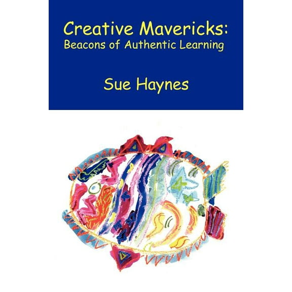 Creative Mavericks: Beacons of Authentic Learning (Paperback)