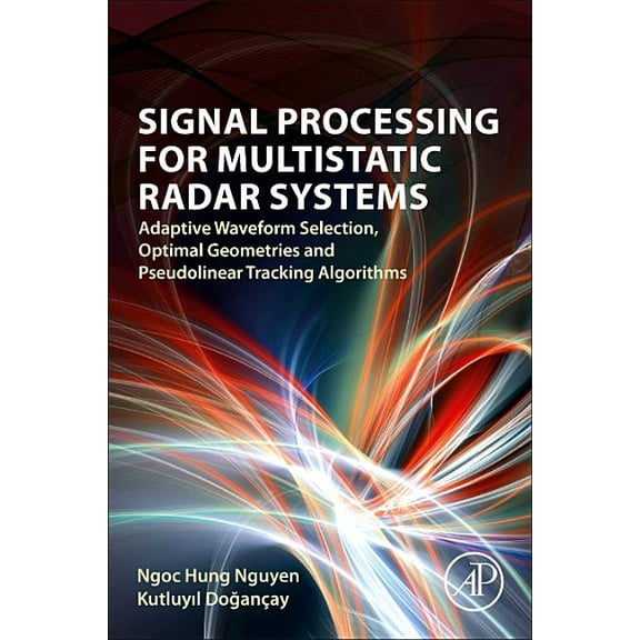 Signal Processing for Multistatic Radar Systems: Adaptive Waveform Selection, Optimal Geometries and Pseudolinear Tracki, (Paperback)