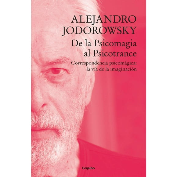 Libro De La Psicomagia Al Psicotrance Tapa Blanda, Autor Alejandro Jodorowsky, Editorial Grijalbo Grijalbo 9786073826846