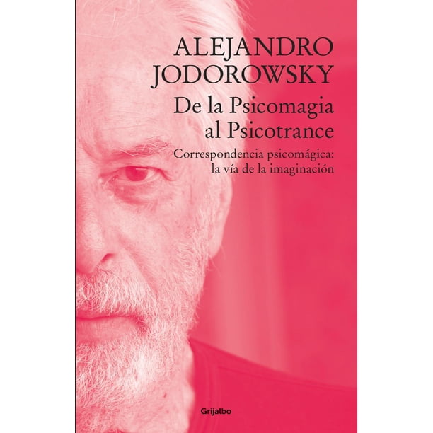 Libro De La Psicomagia Al Psicotrance Tapa Blanda, Autor Alejandro Jodorowsky, Editorial Grijalbo Grijalbo 9786073826846