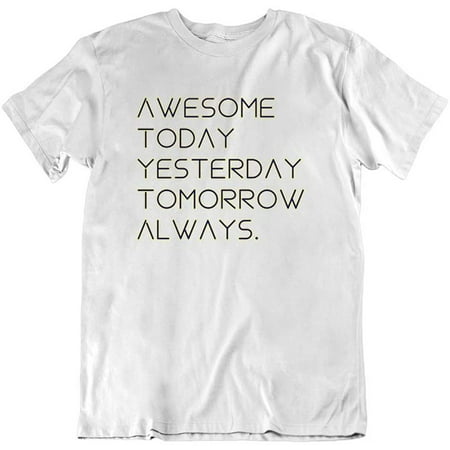Image of Awesome Today Yesterday Tomorrow Always Funny Novelty Design Fashion Cotton T-Shirt White