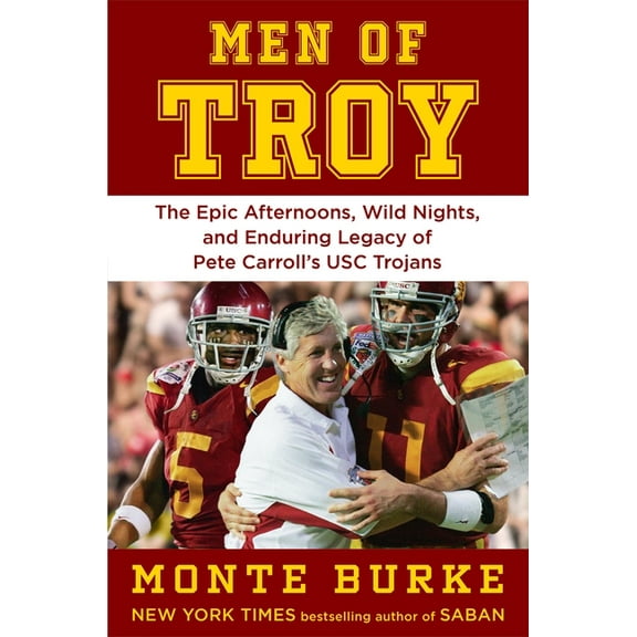 Men of Troy: The Epic Afternoons, Wild Nights, and Enduring Legacy of Pete Carroll's Usc Trojans, (Hardcover)