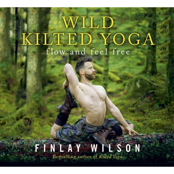 Wild Kilted Yoga: Flow and Feel Free, (Hardcover)