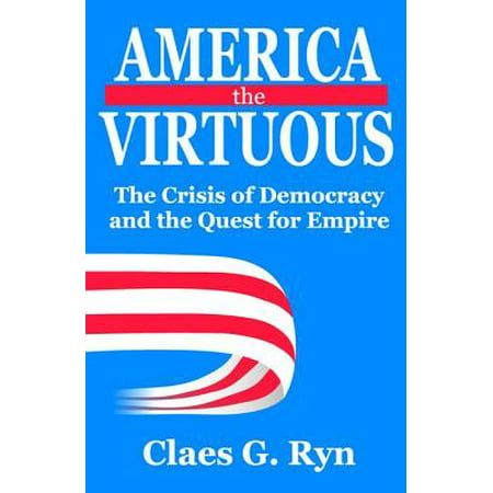 America the Virtuous : The Crisis of Democracy and the Quest for Empire - Walmart.com