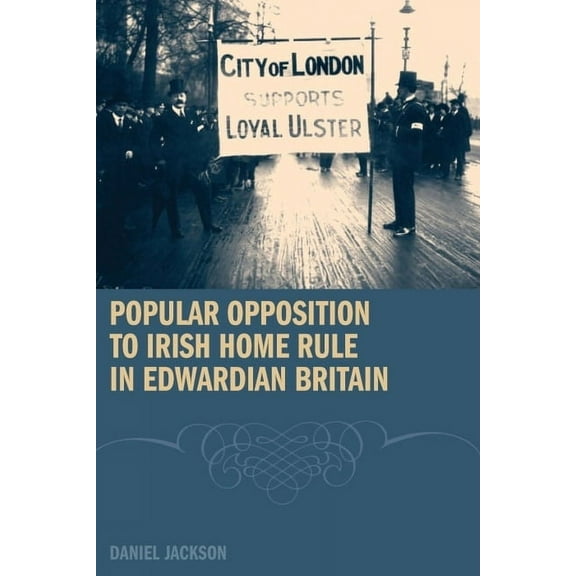 Popular Opposition to Irish Home Rule in Edwardian Britain, (Hardcover)