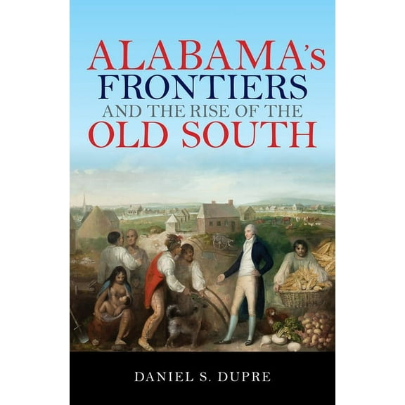 History of the Trans-Appalachian Frontie Alabama's Frontiers and the Rise of the Old South, (Paperback)