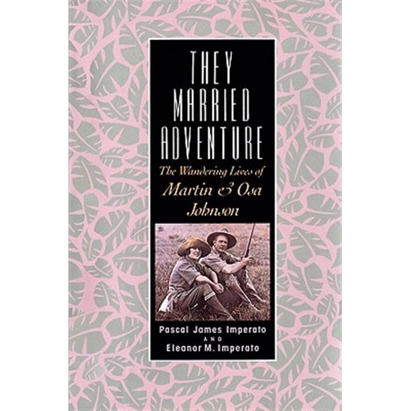 Pre-Owned They Married Adventure : The Wandering Lives of Martin and Osa Johnson (Paperback)