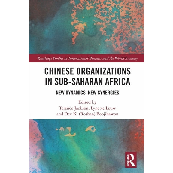 Routledge Studies in International Busin Chinese Organizations in Sub-Saharan Africa: New Dynamics, New Synergies, (Paperback)