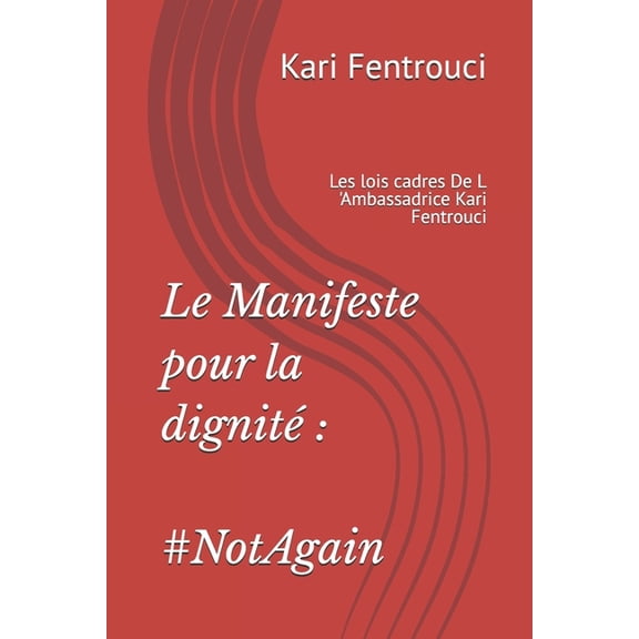 Le Manifeste pour la dignitÃ©: #NotAgain: Les lois cadres De L 'Ambassadrice Kari Fentrouci, (Paperback)