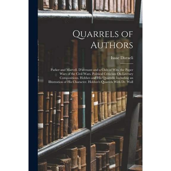 Quarrels of Authors: Parker and Marvell. D'avenant and a Club of Wits. the Paper Wars of the Civil Wars. Political , (Paperback)