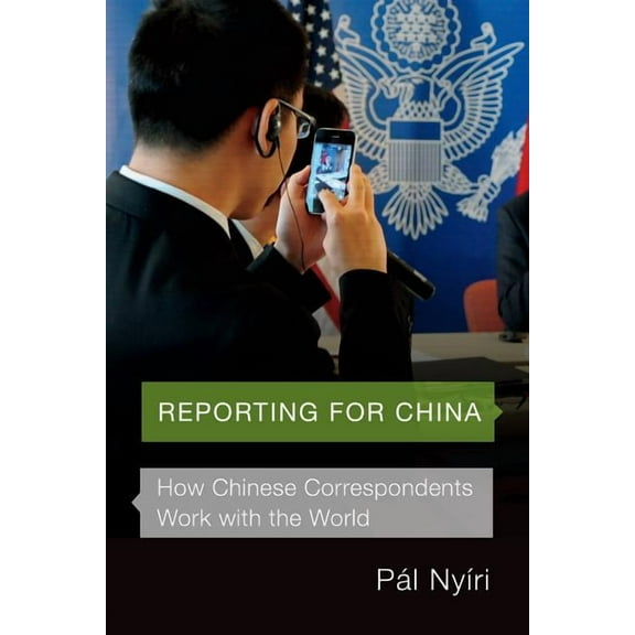 Reporting for China: How Chinese Correspondents Work with the World, (Paperback)