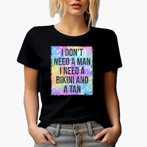 I Don't Need a Man, I Need a Bikini & Tan, Summer Tie Dye Art Merch Gift, Black T-Shirt, Small