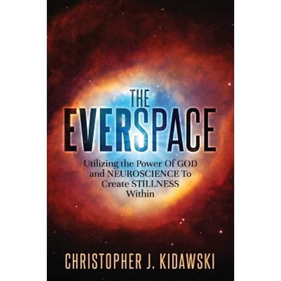 The Everspace: Utilizing the Power Of God and Neuroscience To Create Stillness Within (Paperback) by David Connolly, Christopher J Kidawski